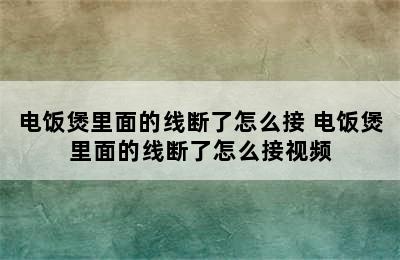 电饭煲里面的线断了怎么接 电饭煲里面的线断了怎么接视频